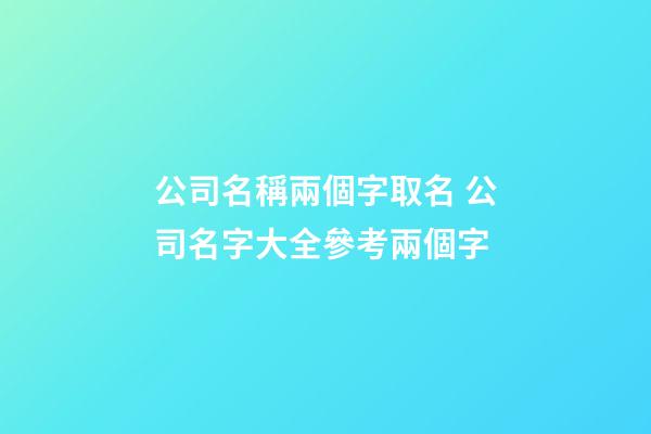 公司名稱兩個字取名 公司名字大全參考兩個字-第1張-公司起名-玄機派
